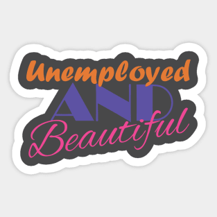 Unemployed And Beautiful Sticker